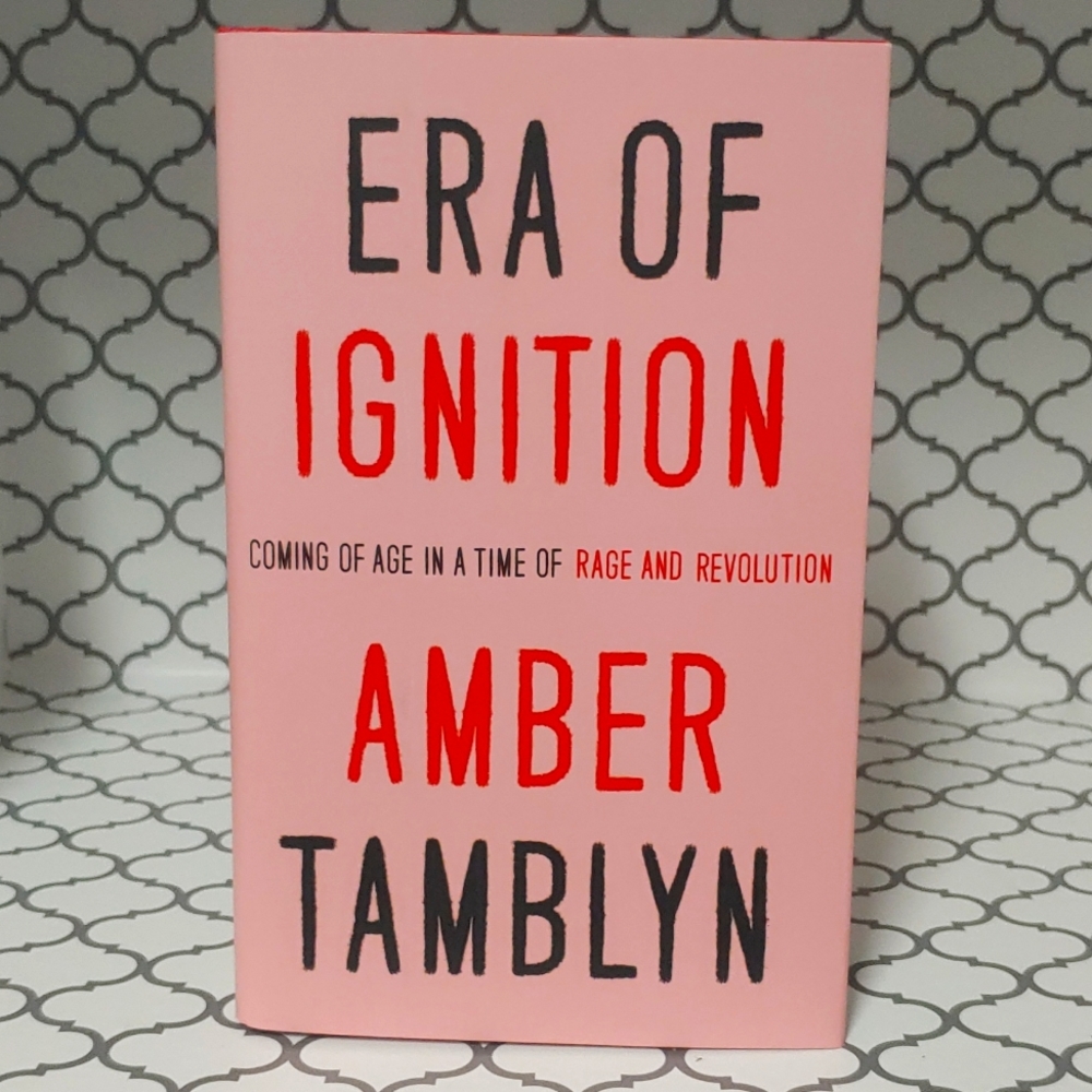 ERA OF IGNITION Coming of age in a time of rage and revolution by AMBER TAMBLYN